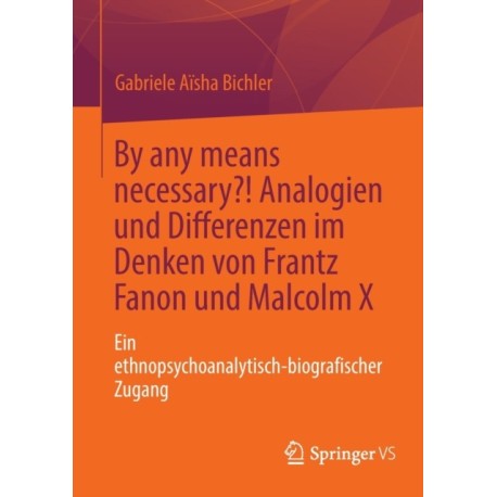 By any means necessary?! Analogien und Differenzen im Denken von Frantz Fanon und Malcolm X: Ein ethnopsychoanalytisch-biografischer Zugang