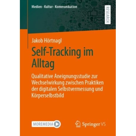 Self-Tracking im Alltag: Qualitative Aneignungsstudie zur Wechselwirkung zwischen Praktiken der digitalen Selbstvermessung und Korperselbstbild