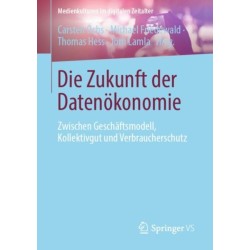 Die Zukunft der Datenokonomie: Zwischen Geschaftsmodell, Kollektivgut und Verbraucherschutz