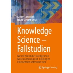 Knowledge Science – Fallstudien: Wie mit Kunstlicher Intelligenz die Wissenssicherung und -nutzung im Unternehmen unterstutzt wird