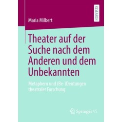 Theater auf der Suche nach dem Anderen und dem Unbekannten: Metaphern und (Be-)Deutungen theatraler Forschung
