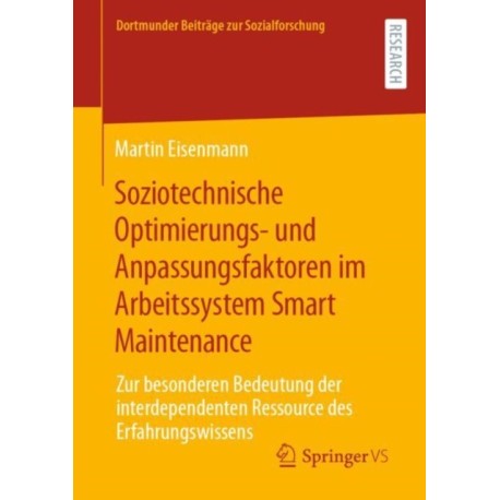 Soziotechnische Optimierungs- und Anpassungsfaktoren im Arbeitssystem Smart Maintenance: Zur besonderen Bedeutung der interdependenten Ressource des Erfahrungswissens