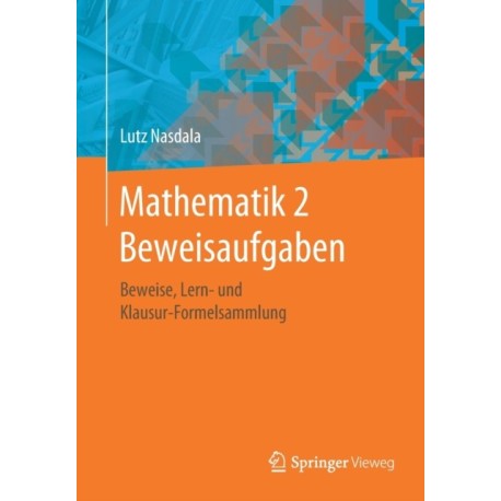 Mathematik 2 Beweisaufgaben: Beweise, Lern- und Klausur-Formelsammlung