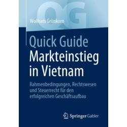 Quick Guide Markteinstieg in Vietnam: Rahmenbedingungen, Rechtswesen und Steuerrecht fur den erfolgreichen Geschaftsaufbau