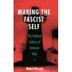 Making the Fascist Self: The Political Culture of Interwar Italy