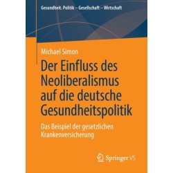 Der Einfluss des Neoliberalismus auf die deutsche Gesundheitspolitik: Das Beispiel der gesetzlichen Krankenversicherung