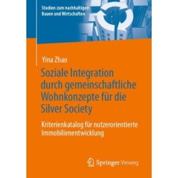 Soziale Integration durch gemeinschaftliche Wohnkonzepte fur die Silver Society: Kriterienkatalog fur nutzerorientierte Immobilienentwicklung