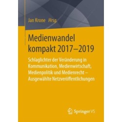 Medienwandel kompakt 2017-2019: Schlaglichter der Veranderung in Kommunikation, Medienwirtschaft, Medienpolitik und Medienrecht - Ausgewahlte Netzveroffentlichungen