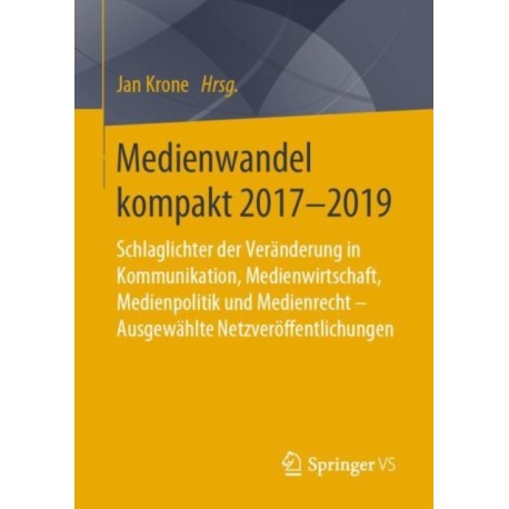 Medienwandel kompakt 2017-2019: Schlaglichter der Veranderung in Kommunikation, Medienwirtschaft, Medienpolitik und Medienrecht - Ausgewahlte Netzveroffentlichungen