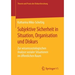 Subjektive Sicherheit in Situation, Organisation und Diskurs: Zur wissenssoziologischen Analyse sozialer Situationen im offentlichen Raum