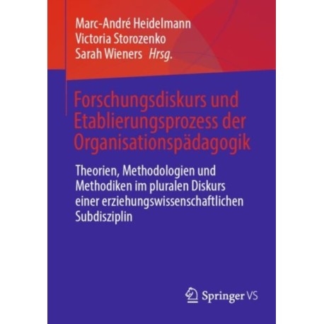 Forschungsdiskurs und Etablierungsprozess der Organisationspadagogik: Theorien, Methodologien und Methodiken im pluralen Diskurs einer erziehungswissenschaftlichen Subdisziplin