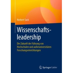 Wissenschaftsleadership: Die Zukunft der Fuhrung von Hochschulen und außeruniversitaren Forschungseinrichtungen
