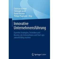 Innovative Unternehmensfuhrung: Erprobte Strategien, Techniken und Booster, die Unternehmen und Start-ups zukunftsfahig machen