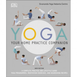 Yoga Your Home Practice Companion: A Complete Practice and Lifestyle Guide: Yoga Programmes, Meditation Exercises, and Nourishing Recipes
