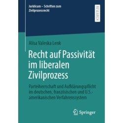 Recht auf Passivitat im liberalen Zivilprozess: Parteiherrschaft und Aufklarungspflicht im deutschen, franzosischen und U.S.-amerikanischen Verfahrenssystem