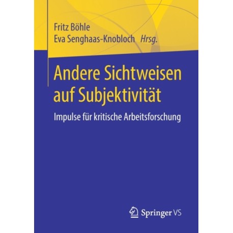 Andere Sichtweisen auf Subjektivitat: Impulse fur kritische Arbeitsforschung