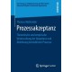 Prozessakzeptanz: Theoretische und empirische Untersuchung der Akzeptanz und Ablehnung betrieblicher Prozesse