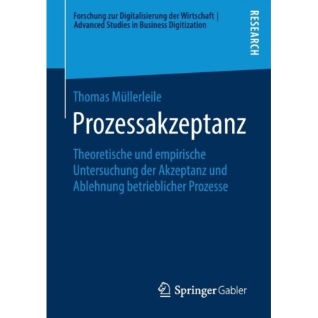 Prozessakzeptanz: Theoretische und empirische Untersuchung der Akzeptanz und Ablehnung betrieblicher Prozesse