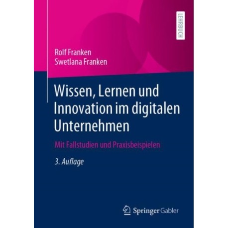 Wissen, Lernen und Innovation im digitalen Unternehmen: Mit Fallstudien und Praxisbeispielen
