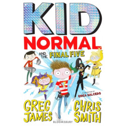 Kid Normal and the Final Five: The final book in the super heroic, super silly series from Greg James and Chris Smith