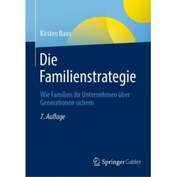 Die Familienstrategie: Wie Familien ihr Unternehmen uber Generationen sichern