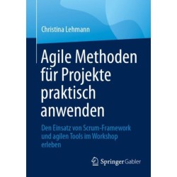 Agile Methoden fur Projekte praktisch anwenden: Den Einsatz von Scrum-Framework und agilen Tools im Workshop erleben