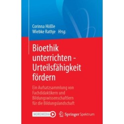 Bioethik unterrichten - Urteilsfahigkeit fordern: Ein Aufsatzsammlung von Fachdidaktikern und Bildungswissenschaftlern fur die Bildungslandschaft