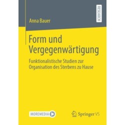 Form und Vergegenwartigung: Funktionalistische Studien zur Organisation des Sterbens zu Hause