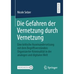 Die Gefahren der Vernetzung durch Vernetzung: Eine kritische Auseinandersetzung mit dem Begriffsverstandnis Organisierter Kriminalitat in der analogen und digitalen Welt