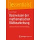 Basiswissen der mathematischen Bildbearbeitung: Zwischen Theorie und Anwendung