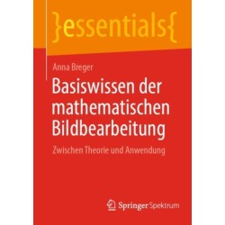 Basiswissen der mathematischen Bildbearbeitung: Zwischen Theorie und Anwendung