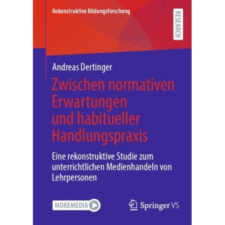 Zwischen normativen Erwartungen und habitueller Handlungspraxis: Eine rekonstruktive Studie zum unterrichtlichen Medienhandeln von Lehrpersonen