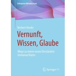 Vernunft, Wissen, Glaube: Wege zu einem neuen Verstandnis Immanuel Kants