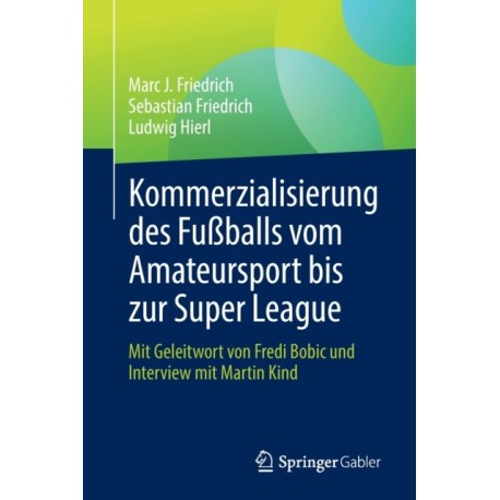 Kommerzialisierung des Fußballs vom Amateursport bis zur Super League: Mit Geleitwort von Fredi Bobic und Interview mit Martin Kind