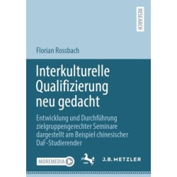 Interkulturelle Qualifizierung neu gedacht: Entwicklung und Durchfuhrung zielgruppengerechter Seminare dargestellt am Beispiel chinesischer DaF-Studierender