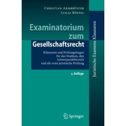 Examinatorium zum Gesellschaftsrecht: Klausuren und Prufungsfragen fur das Studium, den Schwerpunktbereich und die erste juristische Prufung