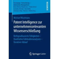 Patent Intelligence zur unternehmensrelevanten Wissenserschließung: Reifegradbasierte Fahigkeiten – Qualitative Fallstudienanalysen – Iterativer Ablauf