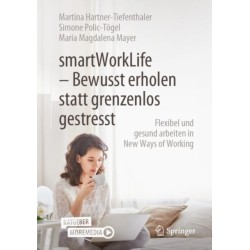 smartWorkLife - Bewusst erholen statt grenzenlos gestresst: Flexibel und gesund arbeiten in New Ways of Working