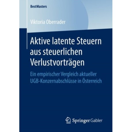 Aktive latente Steuern aus steuerlichen Verlustvortragen: Ein empirischer Vergleich aktueller UGB-Konzernabschlusse in Osterreich