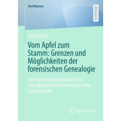 Vom Apfel zum Stamm: Grenzen und Moglichkeiten der forensischen Genealogie: Eine kriminalwissenschaftliche Grundlegung mit kriminalistischem Schwerpunkt