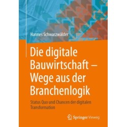 Die digitale Bauwirtschaft - Wege aus der Branchenlogik: Status Quo und Chancen der digitalen Transformation