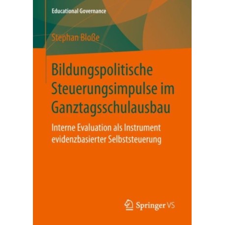 Bildungspolitische Steuerungsimpulse im Ganztagsschulausbau: Interne Evaluation als Instrument evidenzbasierter Selbststeuerung