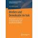Medien und Demokratie im Irak: Offentlichkeit im Kontext von Transformation und bewaffneten Konflikten