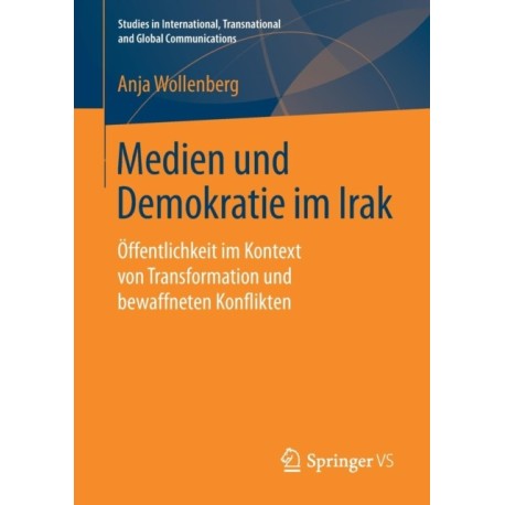 Medien und Demokratie im Irak: Offentlichkeit im Kontext von Transformation und bewaffneten Konflikten