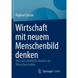 Wirtschaft mit neuem Menschenbild denken: Wie wirtschaftliche Anreize die Menschen lenken