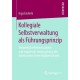 Kollegiale Selbstverwaltung als Fuhrungsprinzip: Theoretische Rekonstruktion und empirische Untersuchung der Arbeitsweise Freier Waldorfschulen