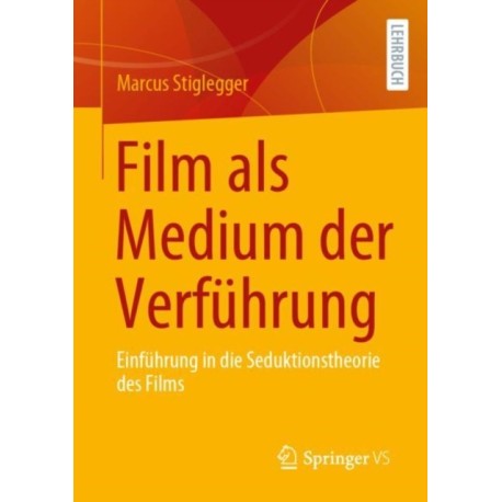 Film als Medium der Verfuhrung: Einfuhrung in die Seduktionstheorie des Films