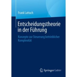 Entscheidungstheorie in der Fuhrung: Konzepte zur Steuerung betrieblicher Komplexitat