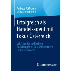 Erfolgreich als Handelsagent mit Fokus Osterreich: Leitfaden fur nachhaltige Beziehungen zu Geschaftspartnern und mehr Gewinn