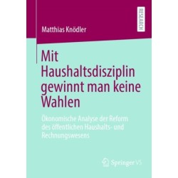 Mit Haushaltsdisziplin gewinnt man keine Wahlen: Okonomische Analyse der Reform des offentlichen Haushalts- und Rechnungswesens